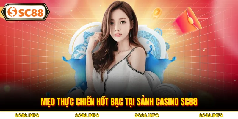 Mẹo thực chiến hốt bạc tại sảnh casino SC88