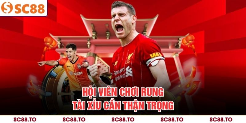 Hội viên chơi rung tài xỉu cần thận trọng